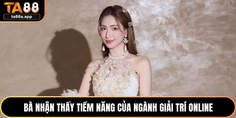 Thảo Hoàng 2 Bà nhận thấy tiềm năng của ngành giải trí online