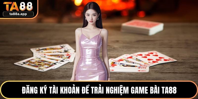Đăng ký tài khoản để trải nghiệm game bài TA88