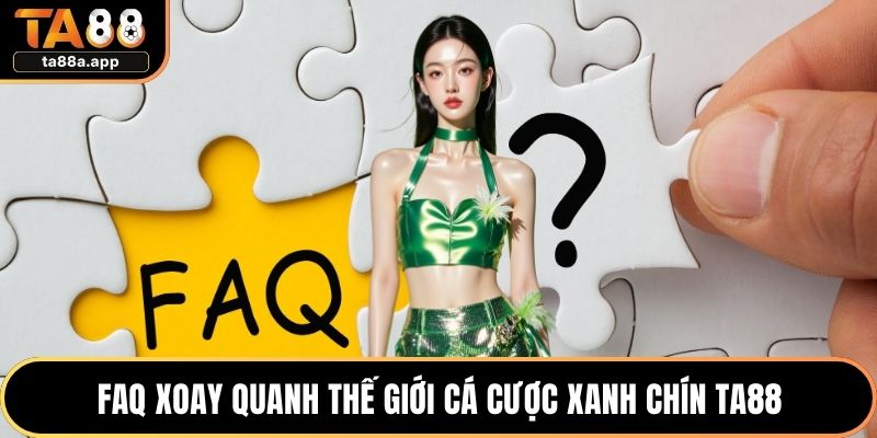 TA88 40 FAQ xoay quanh thế giới cá cược xanh chín TA88