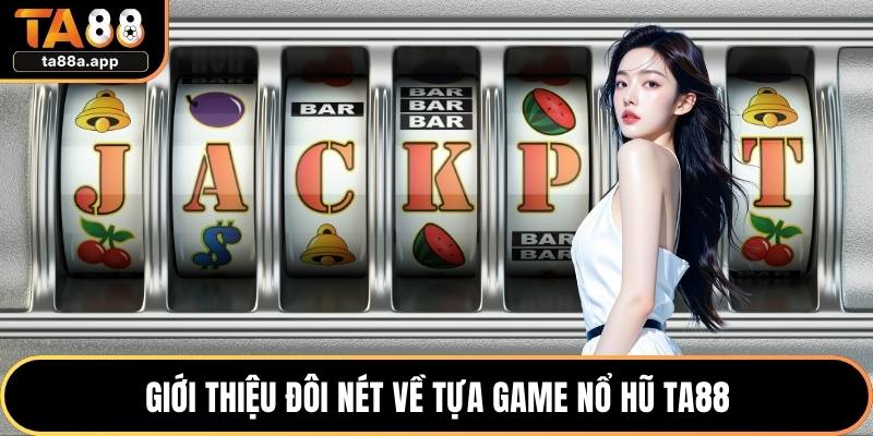 Giới thiệu đôi nét về tựa game nổ hũ TA88