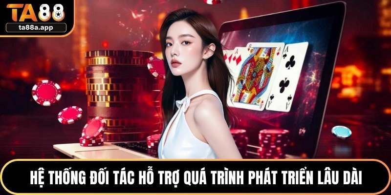 Giới Thiệu TA88 3 Hệ thống đối tác hỗ trợ quá trình phát triển lâu dài