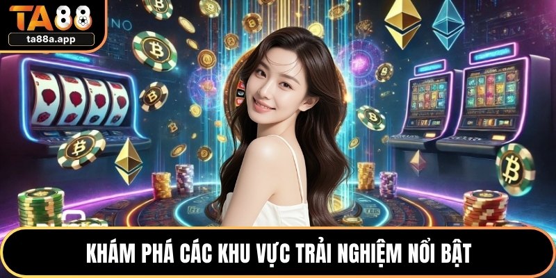 Giới Thiệu TA88 2 Khám phá các khu vực trải nghiệm nổi bật