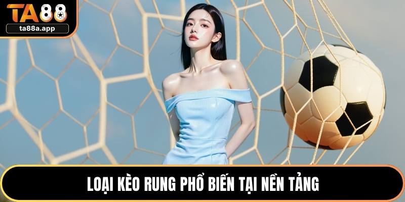 Kèo Rung - Trải Nghiệm Chơi Cực Kỳ Hấp Dẫn Tại TA88 2 Loại kèo rung phổ biến tại nền tảng