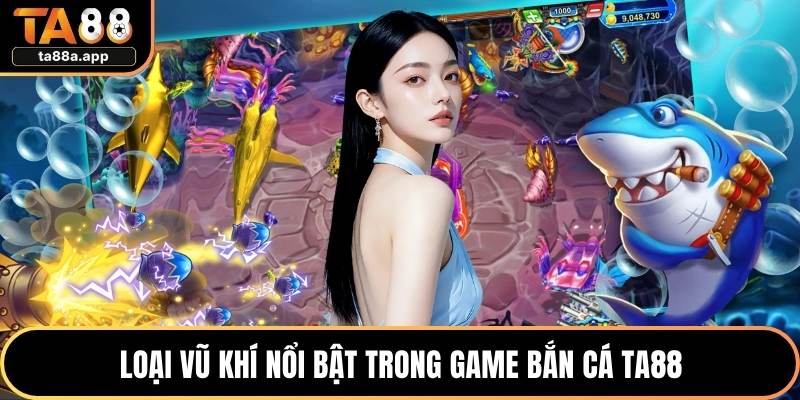 Loại vũ khí nổi bật trong game bắn cá TA88