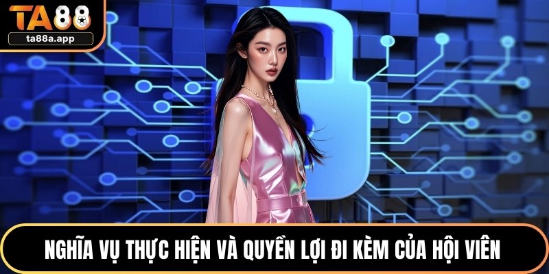 Chính Sách Bảo Mật TA88 3 Nghĩa vụ thực hiện và quyền lợi đi kèm của hội viên