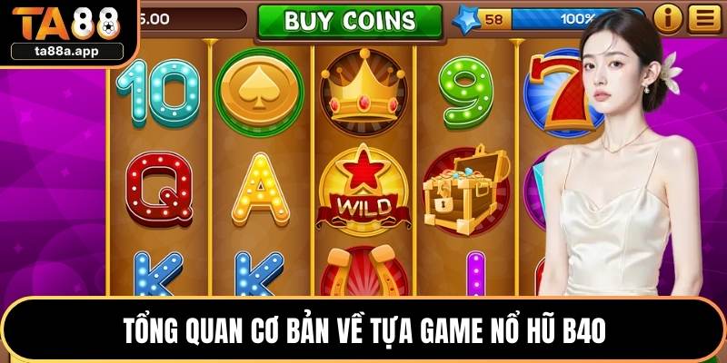 Nổ Hũ B40 - Siêu Phẩm Thú Vị Với Phần Thưởng Cực Lớn 1 Tổng quan cơ bản về tựa game nổ hũ B40